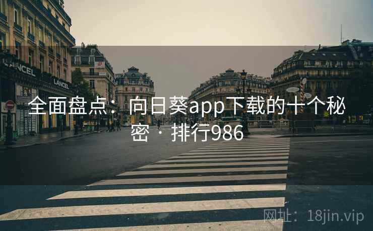 全面盘点：向日葵app下载的十个秘密 · 排行986
