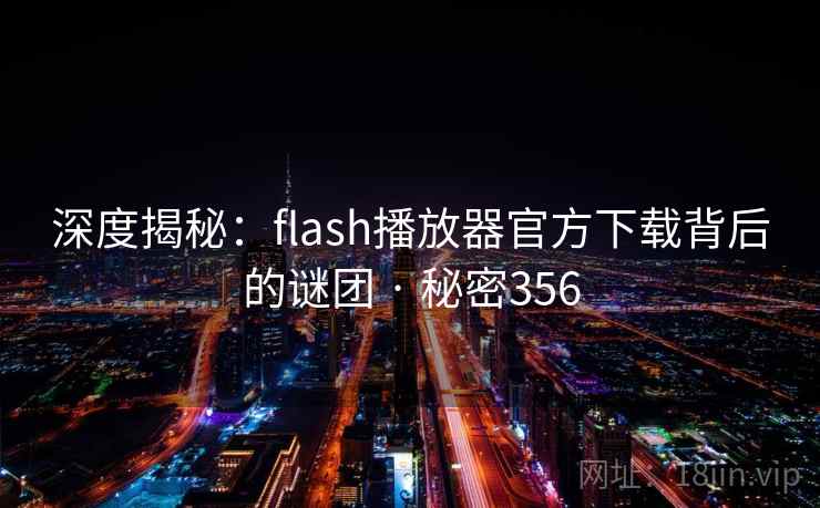 深度揭秘：flash播放器官方下载背后的谜团 · 秘密356