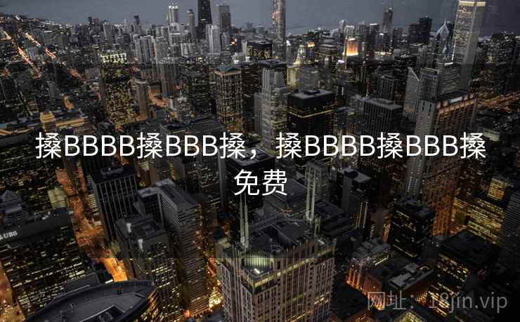 搡BBBB搡BBB搡，搡BBBB搡BBB搡免费